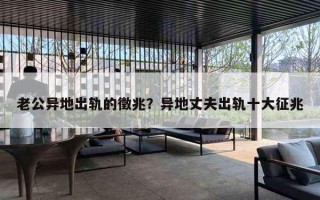 老公异地出轨的徵兆？异地丈夫出轨十大征兆