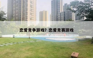 恋爱竞争游戏？恋爱竞赛游戏