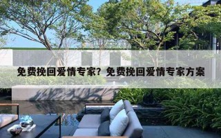 免费挽回爱情专家？免费挽回爱情专家方案