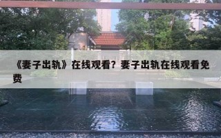 《妻子出轨》在线观看？妻子出轨在线观看免费