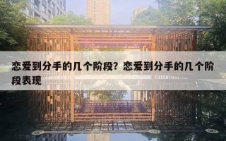 恋爱到分手的几个阶段？恋爱到分手的几个阶段表现