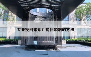 专业挽回婚姻？挽回婚姻的方法