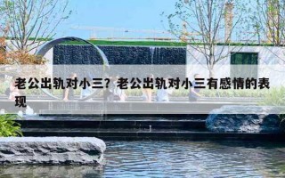 老公出轨对小三？老公出轨对小三有感情的表现