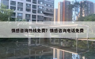 情感咨询热线免费?情感咨询电话免费 情感咨询热线免费?情感咨询电话免费
